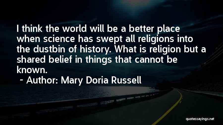 Mary Doria Russell Quotes: I Think The World Will Be A Better Place When Science Has Swept All Religions Into The Dustbin Of History.