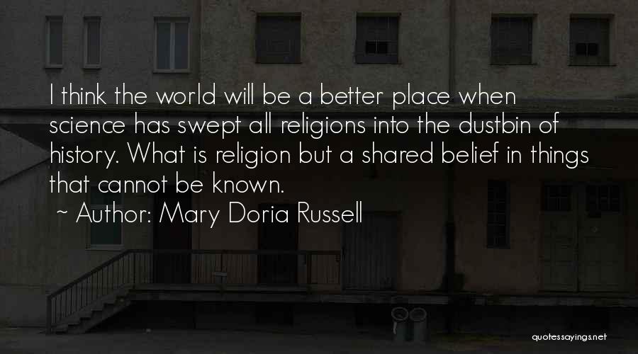 Mary Doria Russell Quotes: I Think The World Will Be A Better Place When Science Has Swept All Religions Into The Dustbin Of History.