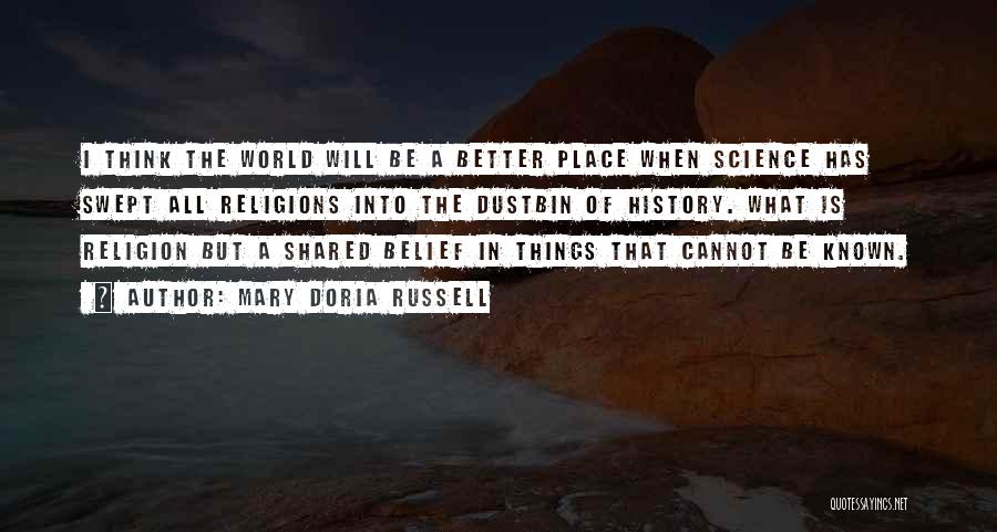 Mary Doria Russell Quotes: I Think The World Will Be A Better Place When Science Has Swept All Religions Into The Dustbin Of History.