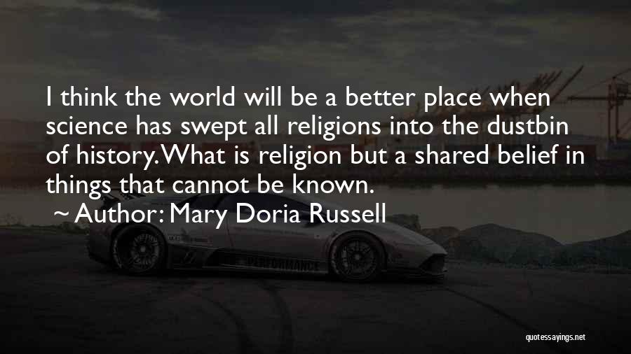 Mary Doria Russell Quotes: I Think The World Will Be A Better Place When Science Has Swept All Religions Into The Dustbin Of History.