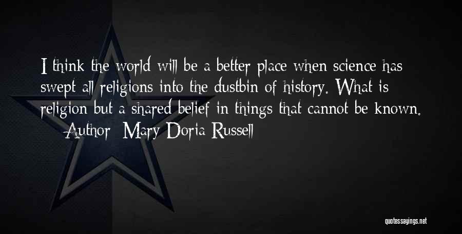 Mary Doria Russell Quotes: I Think The World Will Be A Better Place When Science Has Swept All Religions Into The Dustbin Of History.