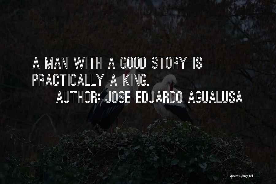 Jose Eduardo Agualusa Quotes: A Man With A Good Story Is Practically A King.