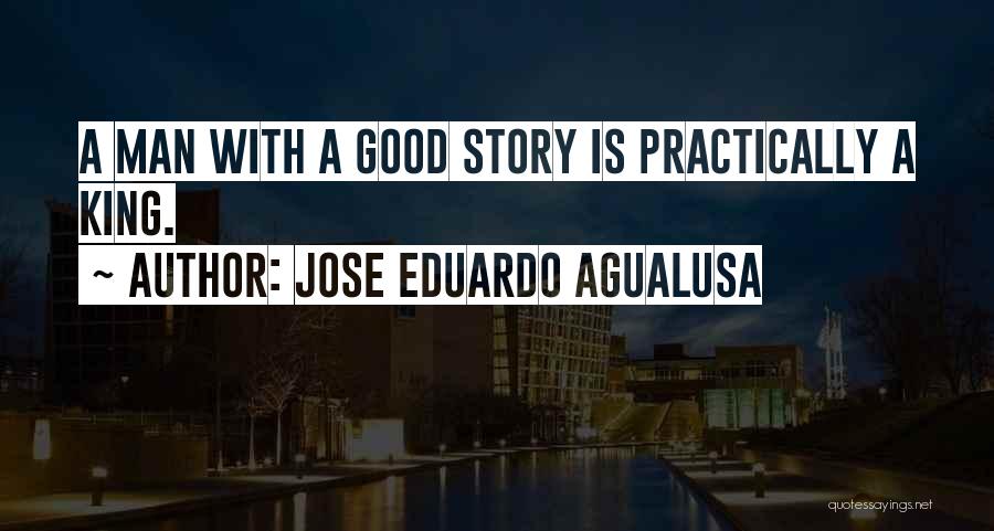 Jose Eduardo Agualusa Quotes: A Man With A Good Story Is Practically A King.