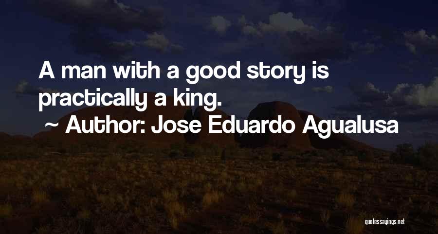 Jose Eduardo Agualusa Quotes: A Man With A Good Story Is Practically A King.