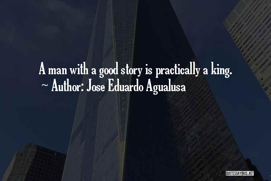 Jose Eduardo Agualusa Quotes: A Man With A Good Story Is Practically A King.