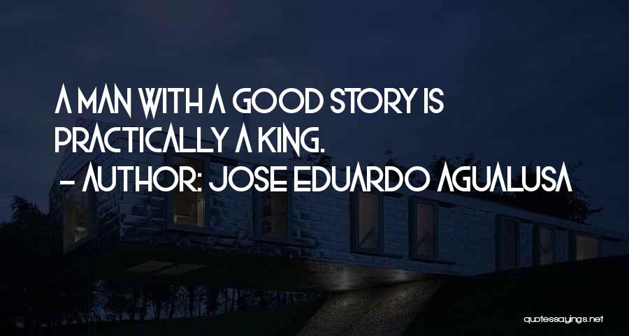 Jose Eduardo Agualusa Quotes: A Man With A Good Story Is Practically A King.