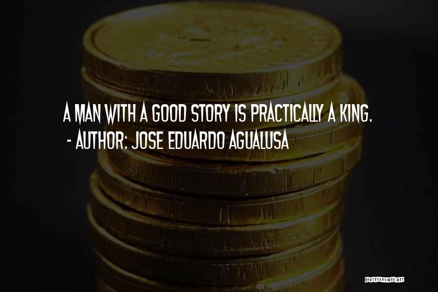 Jose Eduardo Agualusa Quotes: A Man With A Good Story Is Practically A King.