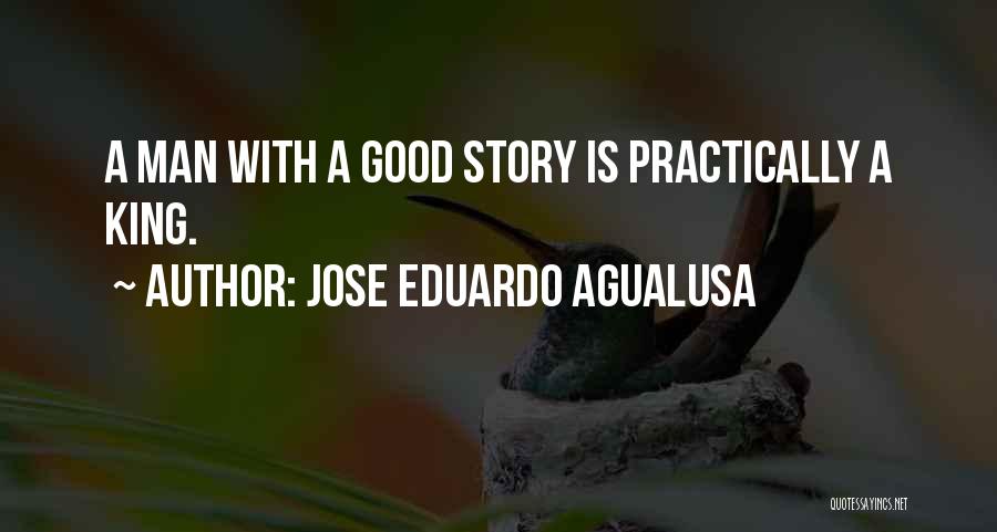 Jose Eduardo Agualusa Quotes: A Man With A Good Story Is Practically A King.