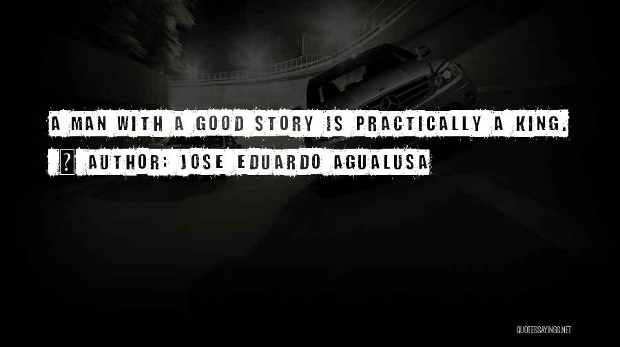 Jose Eduardo Agualusa Quotes: A Man With A Good Story Is Practically A King.