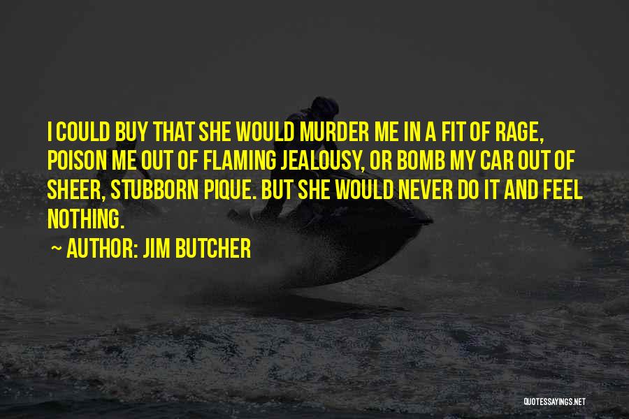 Jim Butcher Quotes: I Could Buy That She Would Murder Me In A Fit Of Rage, Poison Me Out Of Flaming Jealousy, Or