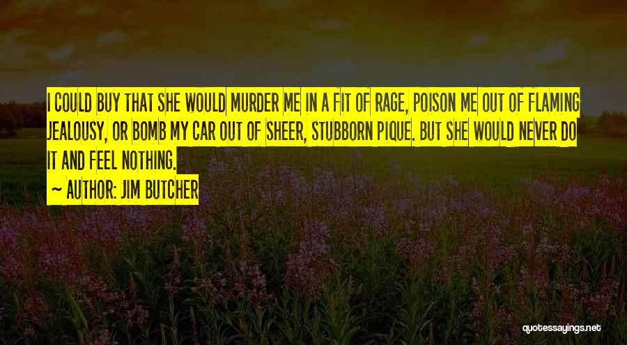 Jim Butcher Quotes: I Could Buy That She Would Murder Me In A Fit Of Rage, Poison Me Out Of Flaming Jealousy, Or