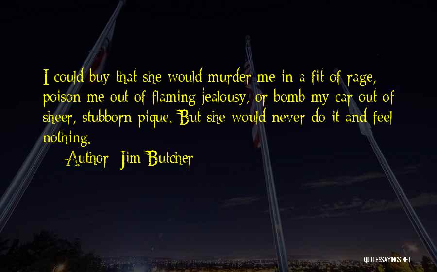 Jim Butcher Quotes: I Could Buy That She Would Murder Me In A Fit Of Rage, Poison Me Out Of Flaming Jealousy, Or