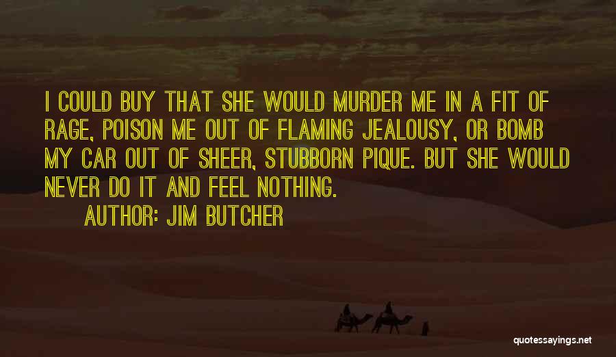 Jim Butcher Quotes: I Could Buy That She Would Murder Me In A Fit Of Rage, Poison Me Out Of Flaming Jealousy, Or