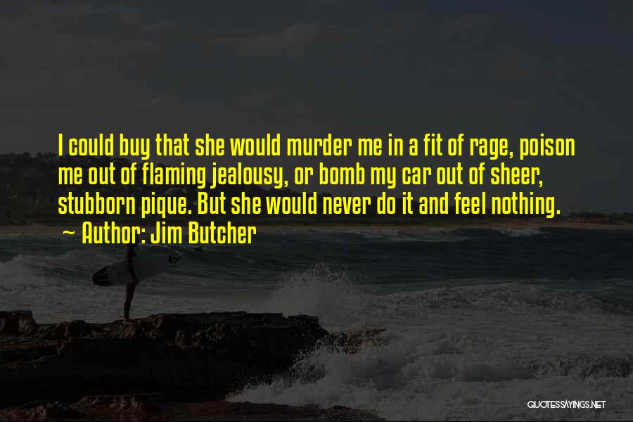 Jim Butcher Quotes: I Could Buy That She Would Murder Me In A Fit Of Rage, Poison Me Out Of Flaming Jealousy, Or