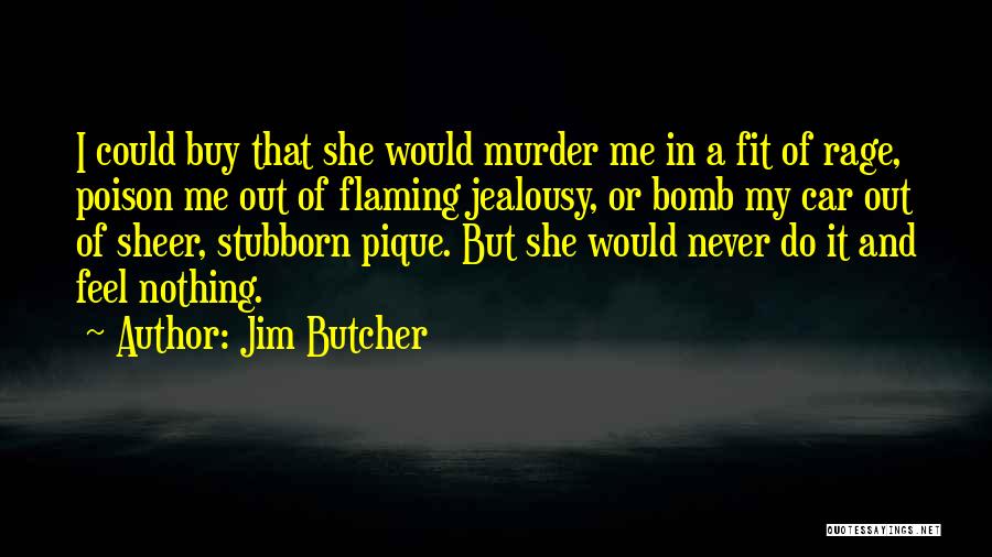 Jim Butcher Quotes: I Could Buy That She Would Murder Me In A Fit Of Rage, Poison Me Out Of Flaming Jealousy, Or