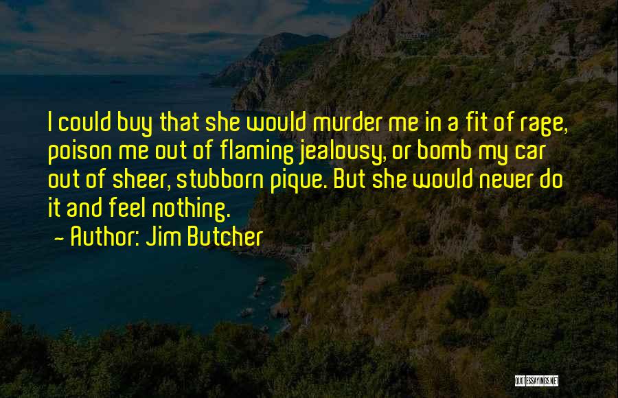 Jim Butcher Quotes: I Could Buy That She Would Murder Me In A Fit Of Rage, Poison Me Out Of Flaming Jealousy, Or