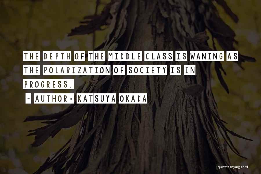 Katsuya Okada Quotes: The Depth Of The Middle Class Is Waning As The Polarization Of Society Is In Progress.