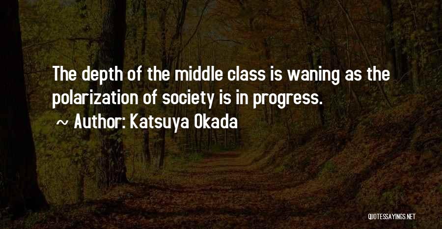 Katsuya Okada Quotes: The Depth Of The Middle Class Is Waning As The Polarization Of Society Is In Progress.