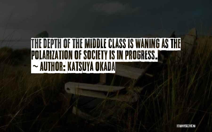 Katsuya Okada Quotes: The Depth Of The Middle Class Is Waning As The Polarization Of Society Is In Progress.