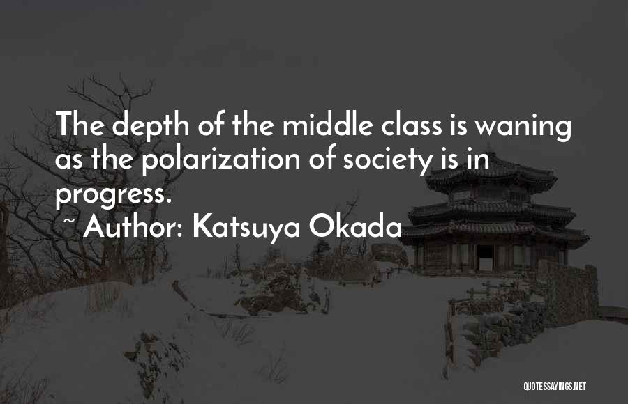 Katsuya Okada Quotes: The Depth Of The Middle Class Is Waning As The Polarization Of Society Is In Progress.