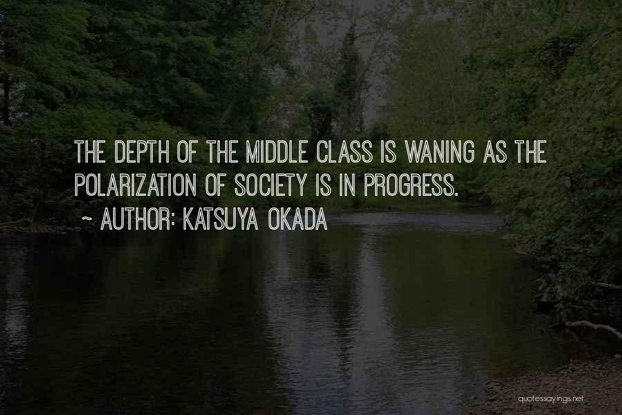 Katsuya Okada Quotes: The Depth Of The Middle Class Is Waning As The Polarization Of Society Is In Progress.
