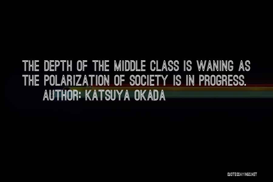 Katsuya Okada Quotes: The Depth Of The Middle Class Is Waning As The Polarization Of Society Is In Progress.