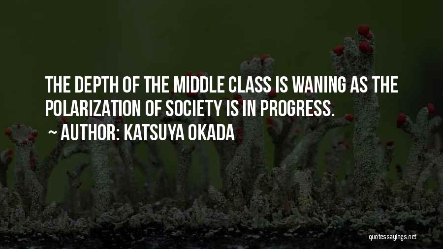 Katsuya Okada Quotes: The Depth Of The Middle Class Is Waning As The Polarization Of Society Is In Progress.