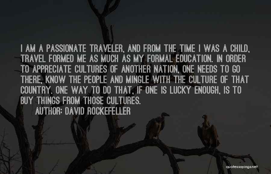 David Rockefeller Quotes: I Am A Passionate Traveler, And From The Time I Was A Child, Travel Formed Me As Much As My