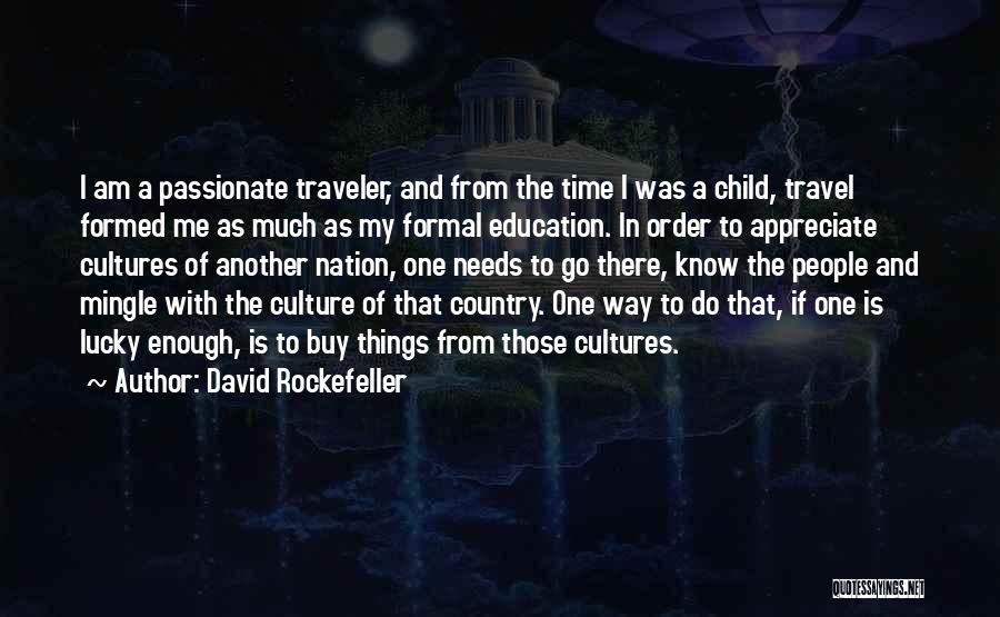 David Rockefeller Quotes: I Am A Passionate Traveler, And From The Time I Was A Child, Travel Formed Me As Much As My