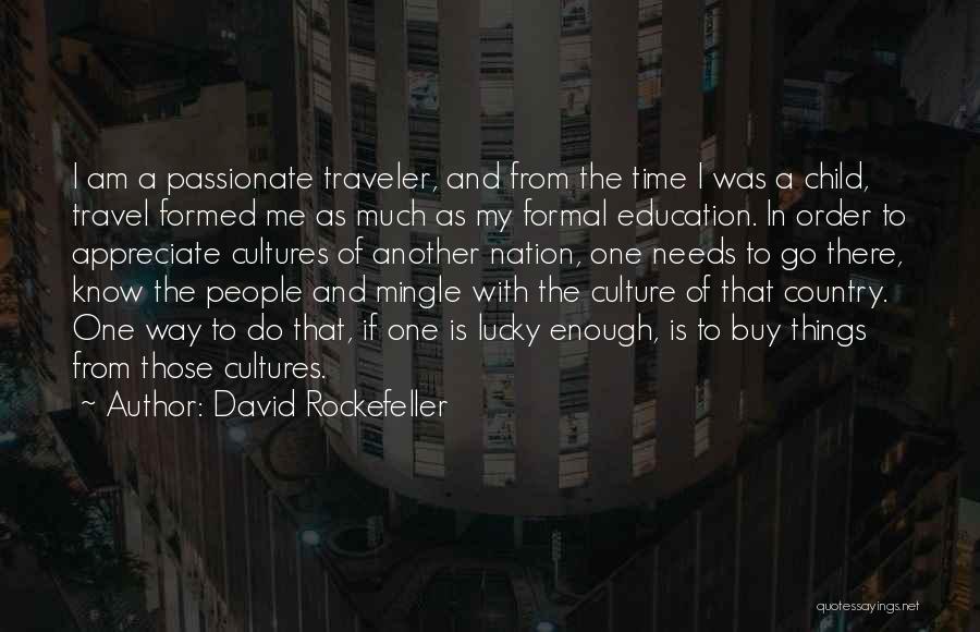 David Rockefeller Quotes: I Am A Passionate Traveler, And From The Time I Was A Child, Travel Formed Me As Much As My