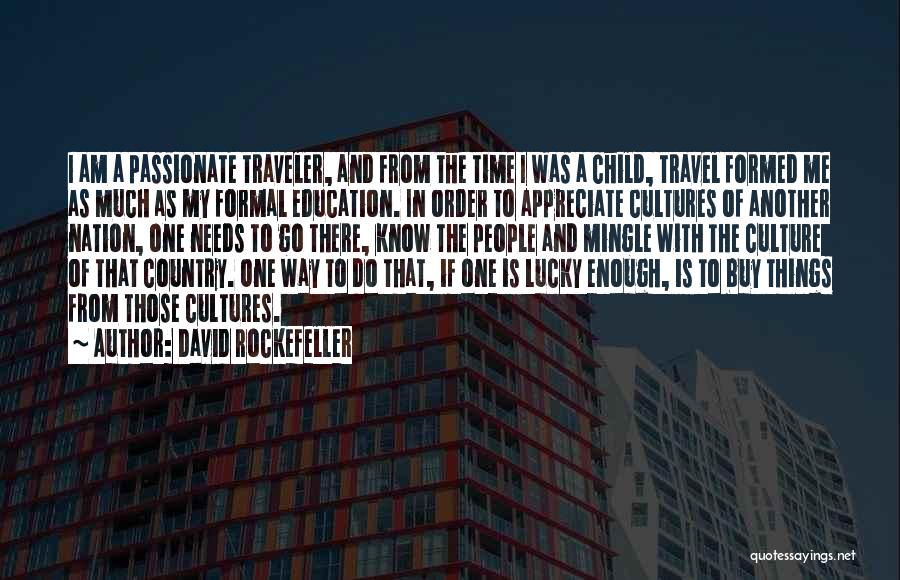 David Rockefeller Quotes: I Am A Passionate Traveler, And From The Time I Was A Child, Travel Formed Me As Much As My