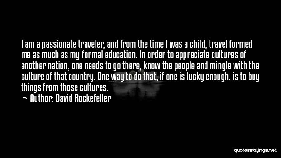 David Rockefeller Quotes: I Am A Passionate Traveler, And From The Time I Was A Child, Travel Formed Me As Much As My