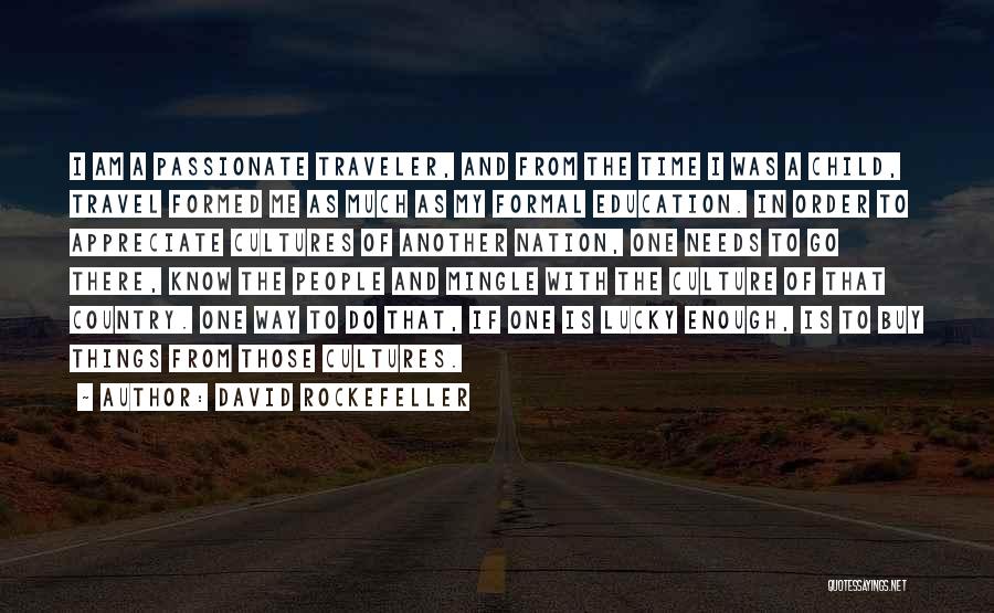 David Rockefeller Quotes: I Am A Passionate Traveler, And From The Time I Was A Child, Travel Formed Me As Much As My