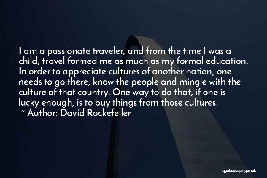 David Rockefeller Quotes: I Am A Passionate Traveler, And From The Time I Was A Child, Travel Formed Me As Much As My