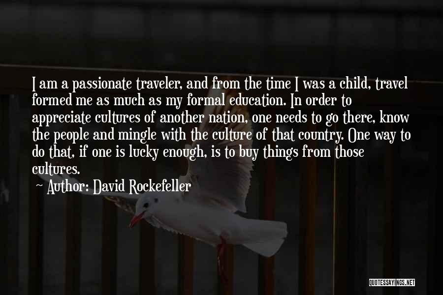 David Rockefeller Quotes: I Am A Passionate Traveler, And From The Time I Was A Child, Travel Formed Me As Much As My