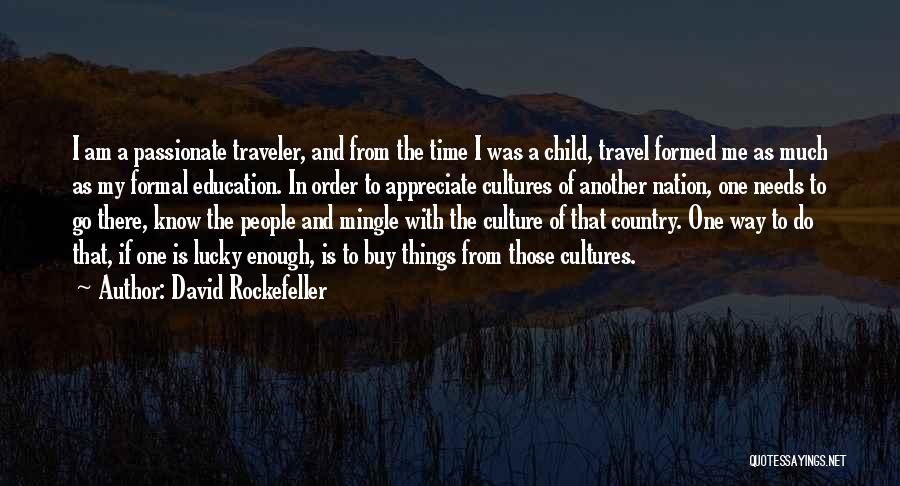 David Rockefeller Quotes: I Am A Passionate Traveler, And From The Time I Was A Child, Travel Formed Me As Much As My