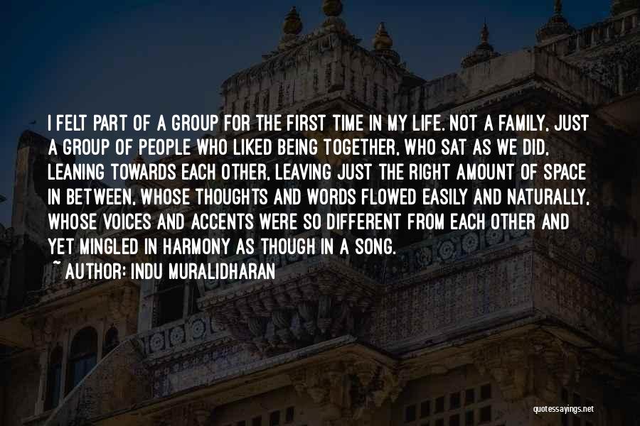 Indu Muralidharan Quotes: I Felt Part Of A Group For The First Time In My Life. Not A Family, Just A Group Of