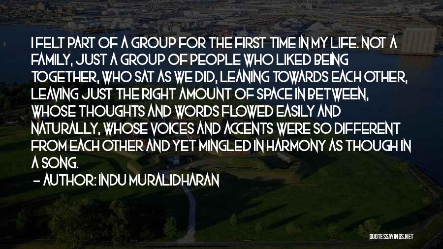 Indu Muralidharan Quotes: I Felt Part Of A Group For The First Time In My Life. Not A Family, Just A Group Of