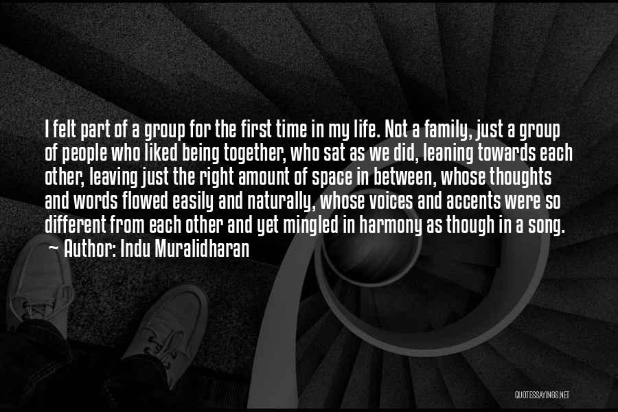 Indu Muralidharan Quotes: I Felt Part Of A Group For The First Time In My Life. Not A Family, Just A Group Of