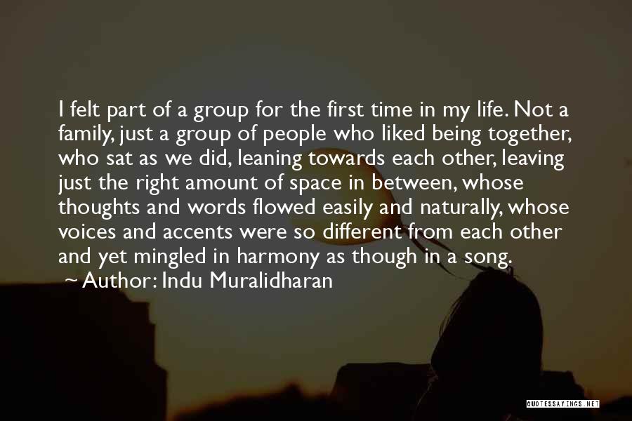 Indu Muralidharan Quotes: I Felt Part Of A Group For The First Time In My Life. Not A Family, Just A Group Of