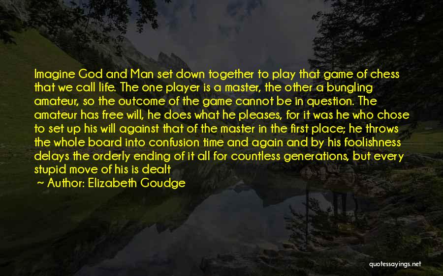 Elizabeth Goudge Quotes: Imagine God And Man Set Down Together To Play That Game Of Chess That We Call Life. The One Player