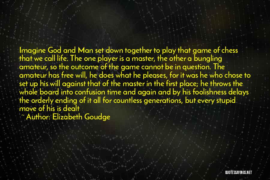 Elizabeth Goudge Quotes: Imagine God And Man Set Down Together To Play That Game Of Chess That We Call Life. The One Player