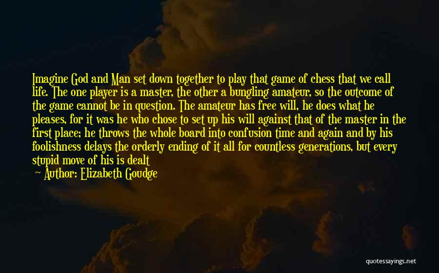 Elizabeth Goudge Quotes: Imagine God And Man Set Down Together To Play That Game Of Chess That We Call Life. The One Player