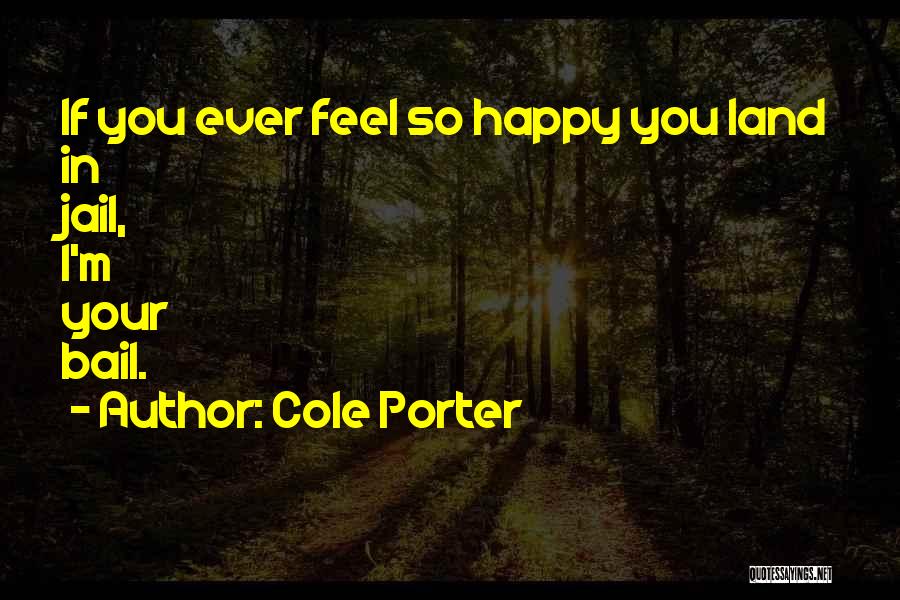 Cole Porter Quotes: If You Ever Feel So Happy You Land In Jail, I'm Your Bail.