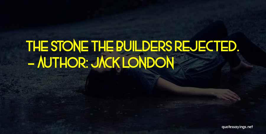 Jack London Quotes: The Stone The Builders Rejected.