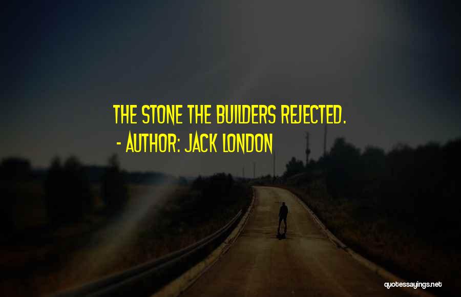 Jack London Quotes: The Stone The Builders Rejected.