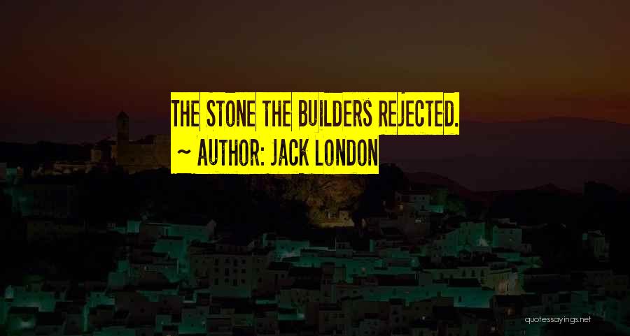 Jack London Quotes: The Stone The Builders Rejected.