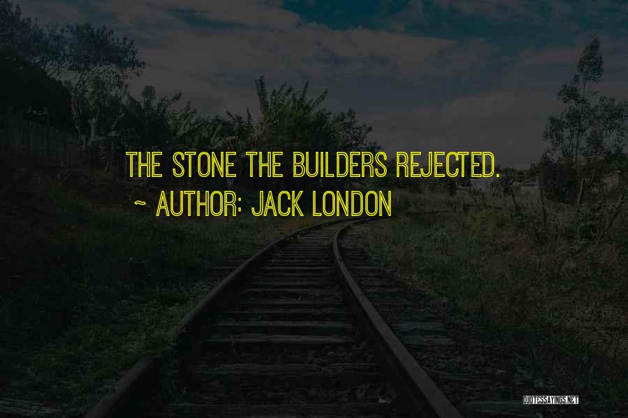 Jack London Quotes: The Stone The Builders Rejected.