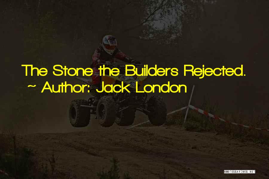 Jack London Quotes: The Stone The Builders Rejected.