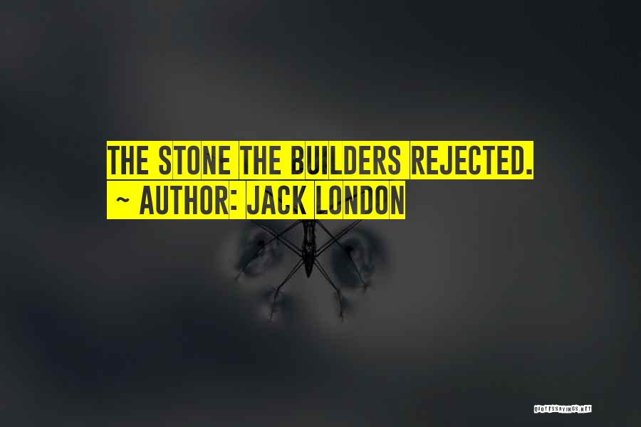 Jack London Quotes: The Stone The Builders Rejected.